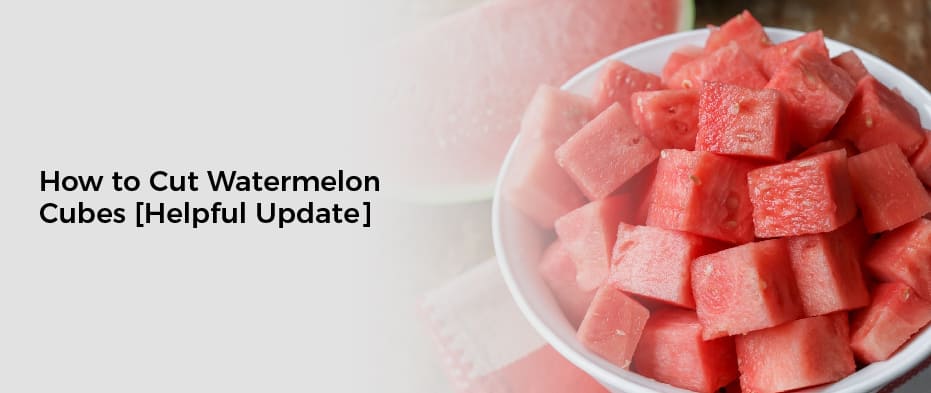 How to Cut Watermelon Cubes[Helpful Update]
