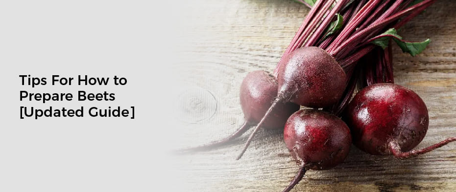 Tips For How to Prepare Beets [Updated Guide]
